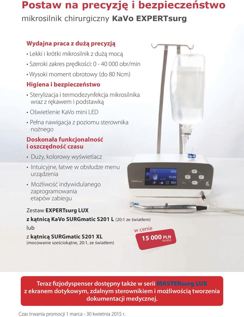 Doskonała funkcjonalność i oszczędność czasu Duży, kolorowy wyświetlacz Intuicyjne, łatwe w obsłudze menu urządzenia Możliwość indywidulanego zaprogramowania etapów zabiegu Zestaw EXPERTsurg LUX z