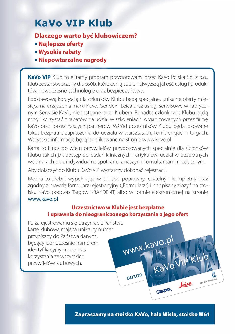 Ponadto członkowie Klubu będą mogli korzystać z rabatów na udział w szkoleniach organizowanych przez firmę KaVo oraz przez naszych partnerów.