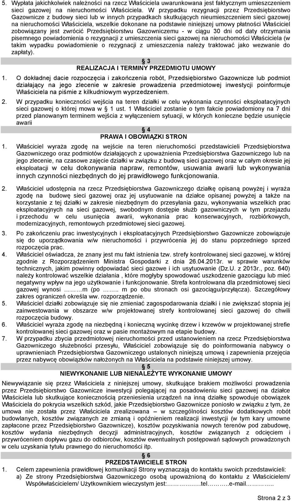 podstawie niniejszej umowy płatności Właściciel zobowiązany jest zwrócić Przedsiębiorstwu Gazowniczemu - w ciągu 30 dni od daty otrzymania pisemnego powiadomienia o rezygnacji z umieszczenia sieci