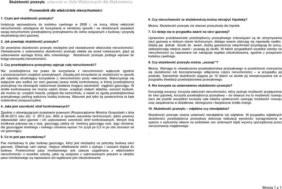 eksploatacją sieci gazowej. 2. Jak powstaje służebność przesyłu? Do powstania służebności przesyłu niezbędne jest oświadczenie właściciela nieruchomości.