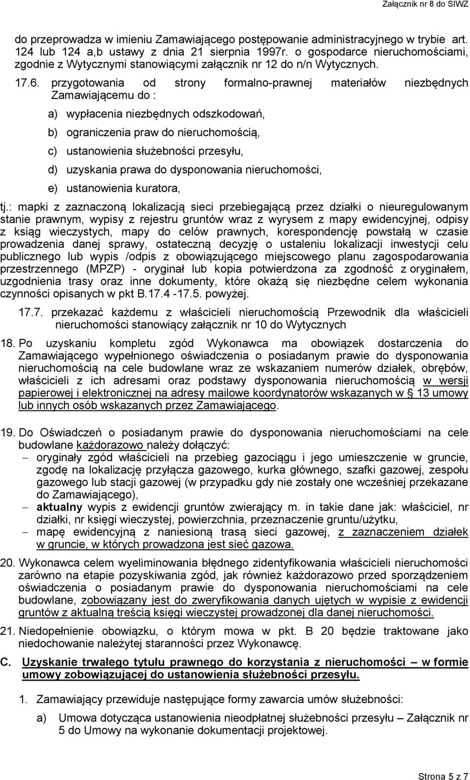 przygotowania od strony formalno-prawnej materiałów niezbędnych Zamawiającemu do : a) wypłacenia niezbędnych odszkodowań, b) ograniczenia praw do nieruchomością, c) ustanowienia służebności przesyłu,