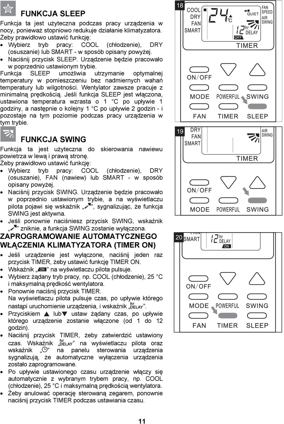 Urządzenie będzie pracowało w poprzednio ustawionym trybie. Funkcja SLEEP umożliwia utrzymanie optymalnej temperatury w pomieszczeniu bez nadmiernych wahań temperatury lub wilgotności.