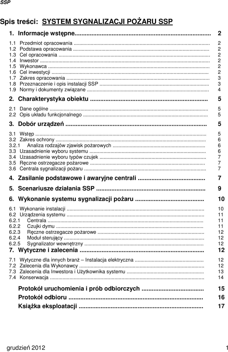 .. 5 3. Dobór urządzeń... 5 3.1 Wstęp... 5 3.2 Zakres ochrony... 6 3.2.1 Analiza rodzajów zjawisk pożarowych... 6 3.3 Uzasadnienie wyboru systemu... 6 3.4 Uzasadnienie wyboru typów czujek... 7 3.