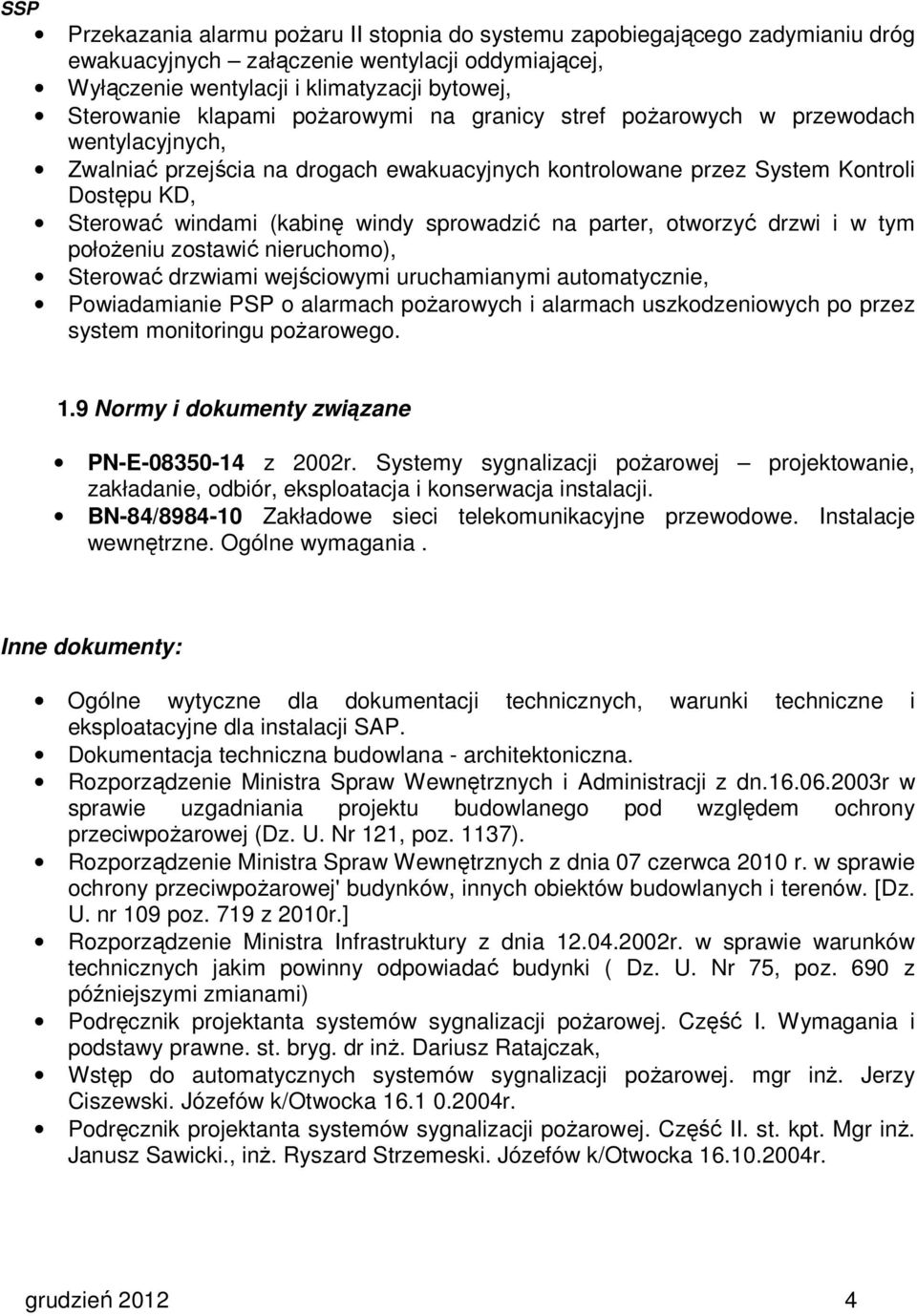 sprowadzić na parter, otworzyć drzwi i w tym położeniu zostawić nieruchomo), Sterować drzwiami wejściowymi uruchamianymi automatycznie, Powiadamianie PSP o alarmach pożarowych i alarmach