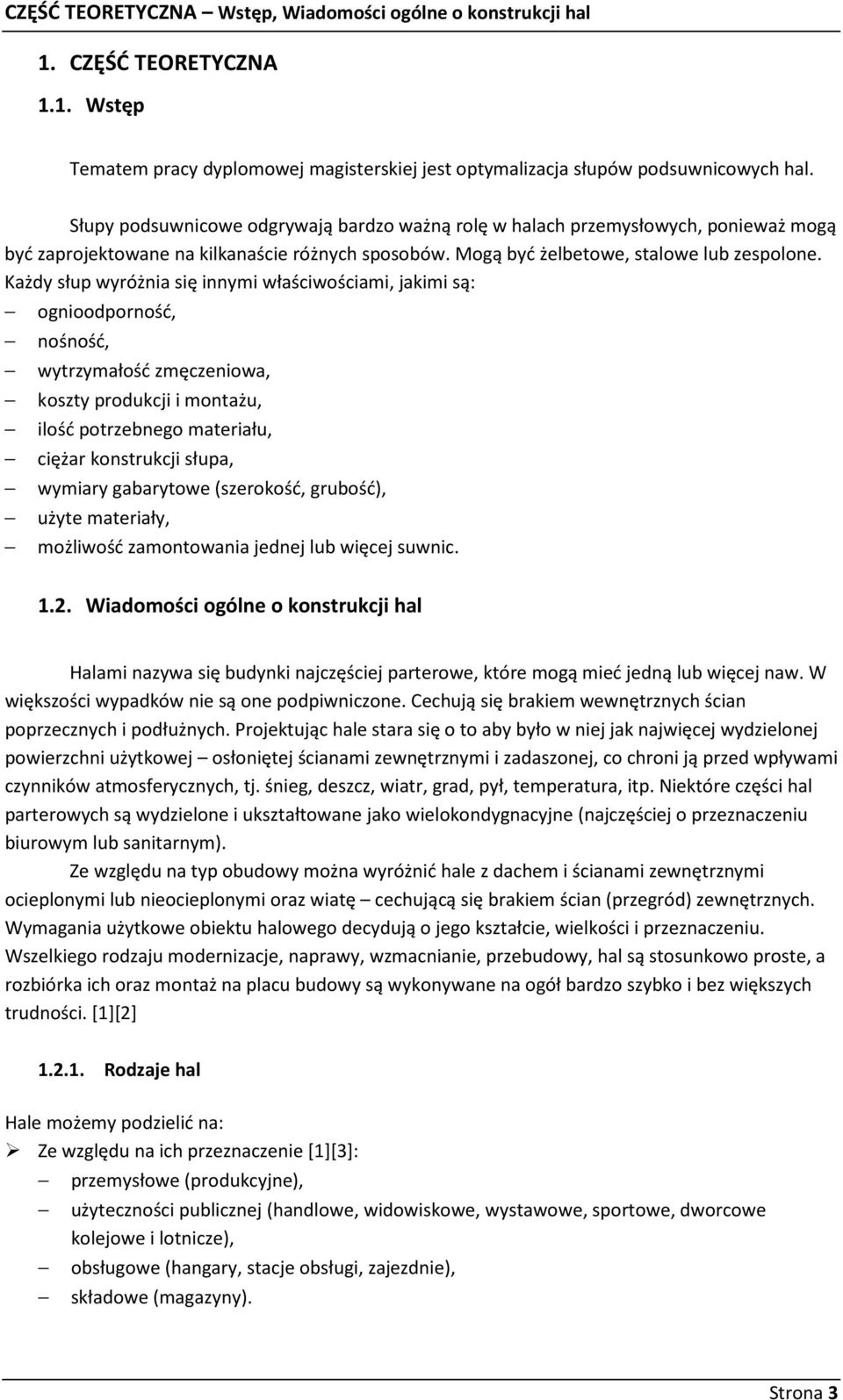 Każdy słup wyróżnia się innymi właściwościami, jakimi są: ognioodporność, nośność, wytrzymałość zmęczeniowa, koszty produkcji i montażu, ilość potrzebnego materiału, ciężar konstrukcji słupa, wymiary
