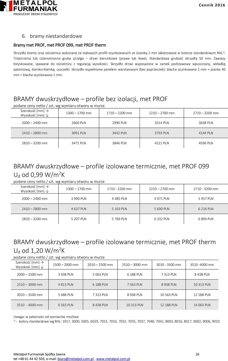 Skrzydło drzwi wyposażone w zamek podstawowy wpuszczany, wkładkę patentową, klamko-klamkę, uszczelki.