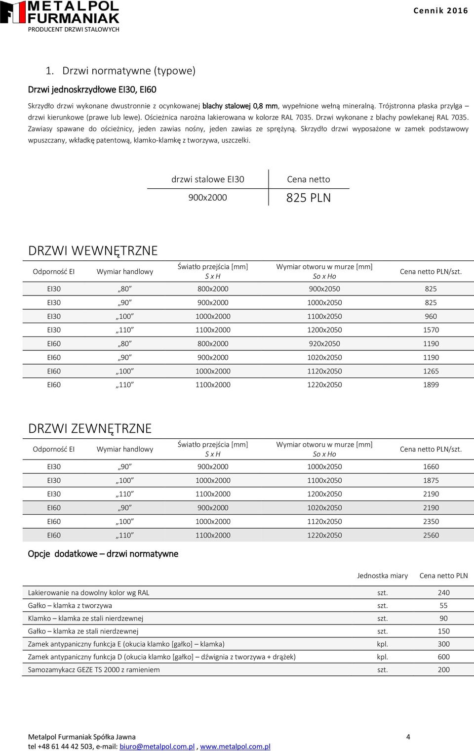 Zawiasy spawane do ościeżnicy, jeden zawias nośny, jeden zawias ze sprężyną. Skrzydło drzwi wyposażone w zamek podstawowy wpuszczany, wkładkę patentową, klamko-klamkę z tworzywa, uszczelki.