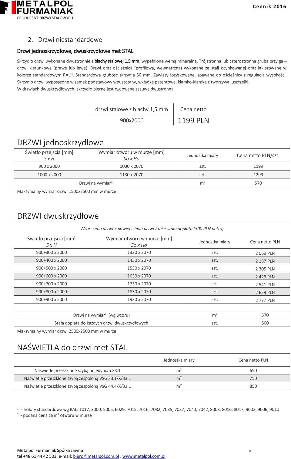 Drzwi oraz ościeżnica (profilowa, wewnętrzna) wykonane ze stali ocynkowanej oraz lakierowane w kolorze standardowym RAL 1). Standardowa grubość skrzydła 50 mm.