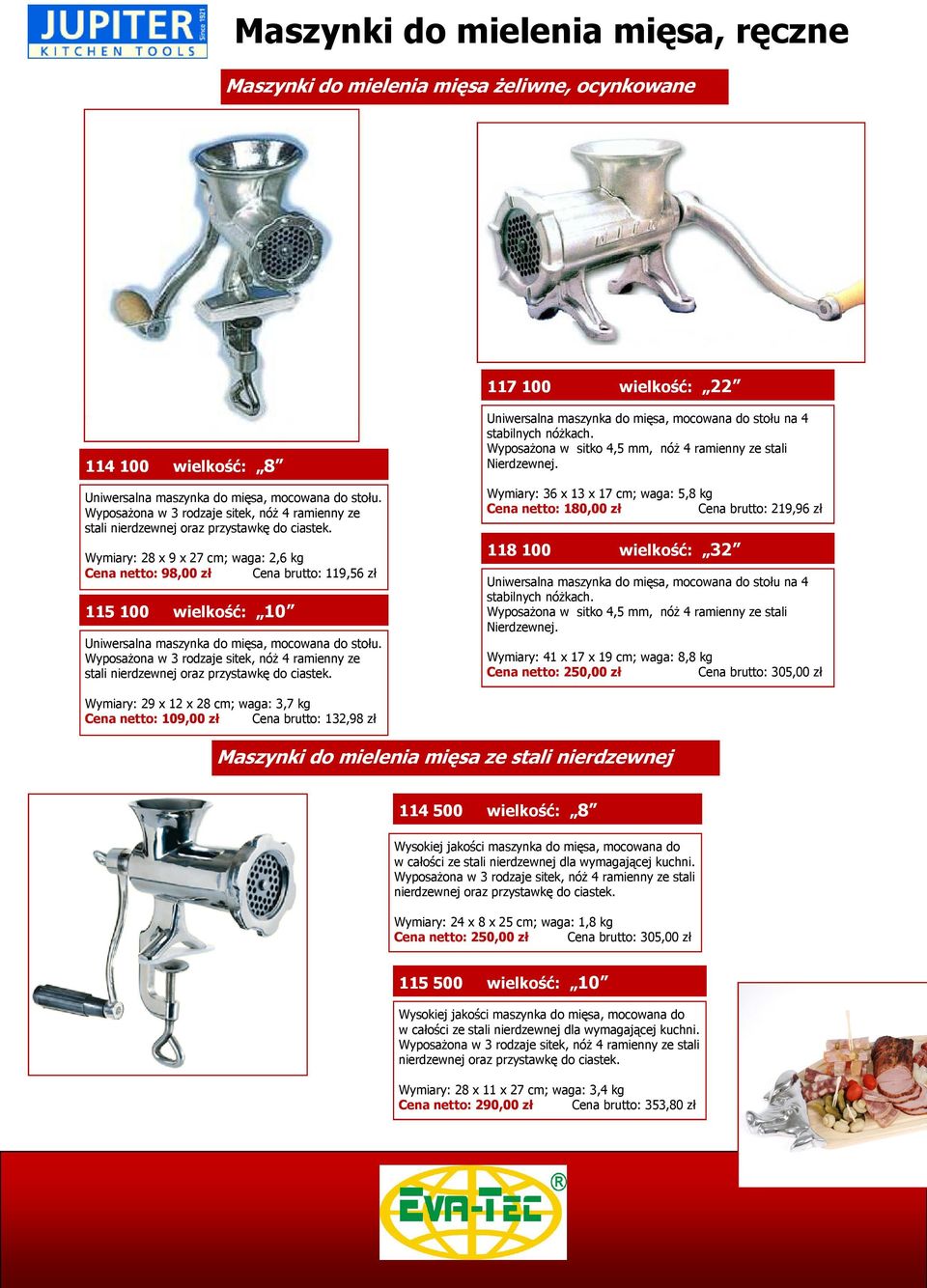 Wymiary: 28 x 9 x 27 cm; waga: 2,6 kg Cena netto: 98,00 zł Cena brutto: 119,56 zł 115 100 wielkość: 10 Uniwersalna maszynka do mięsa, mocowana do stołu.