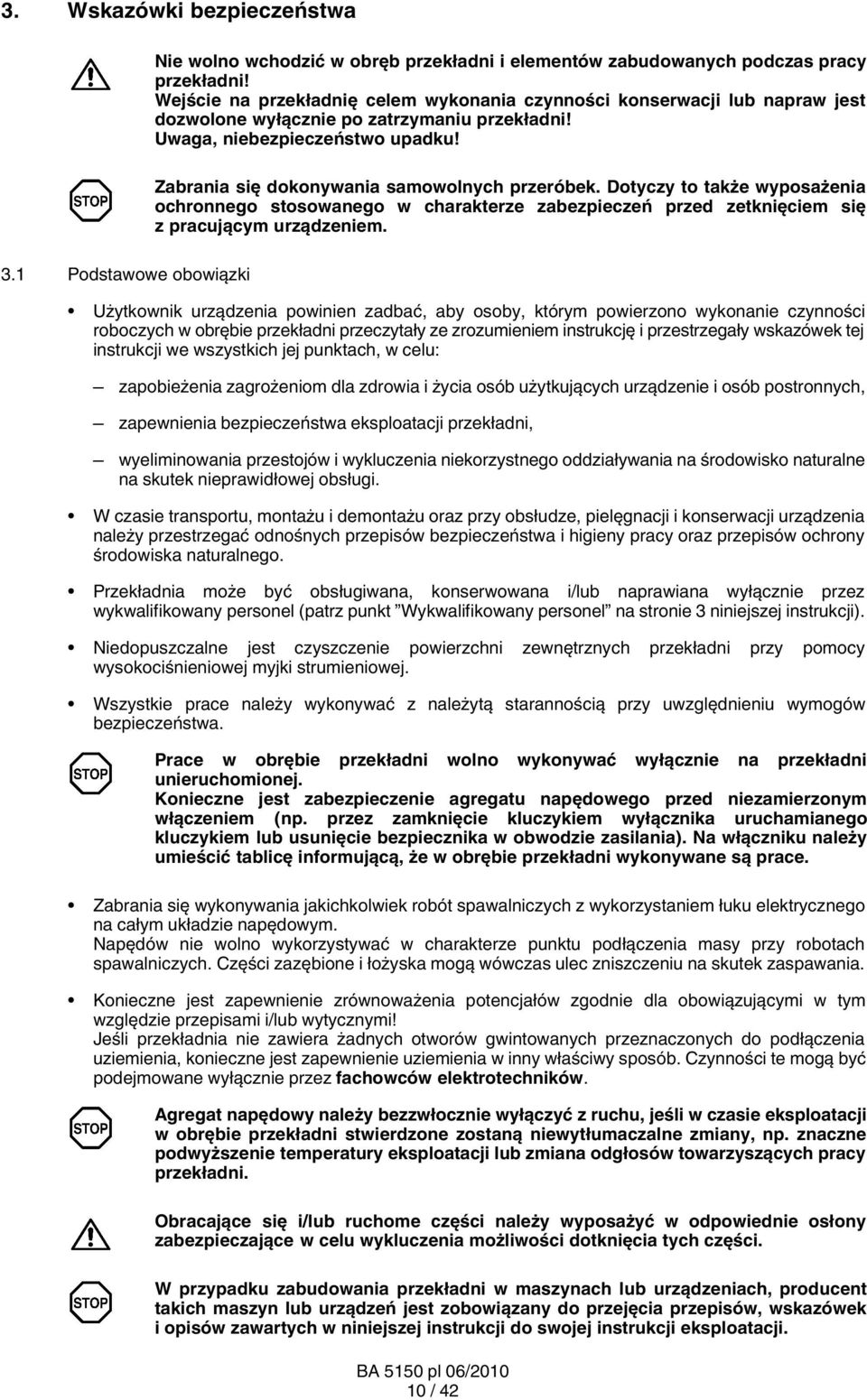 Zabrania się dokonywania samowolnych przeróbek. Dotyczy to także wyposażenia ochronnego stosowanego w charakterze zabezpieczeń przed zetknięciem się z pracującym urządzeniem. 3.