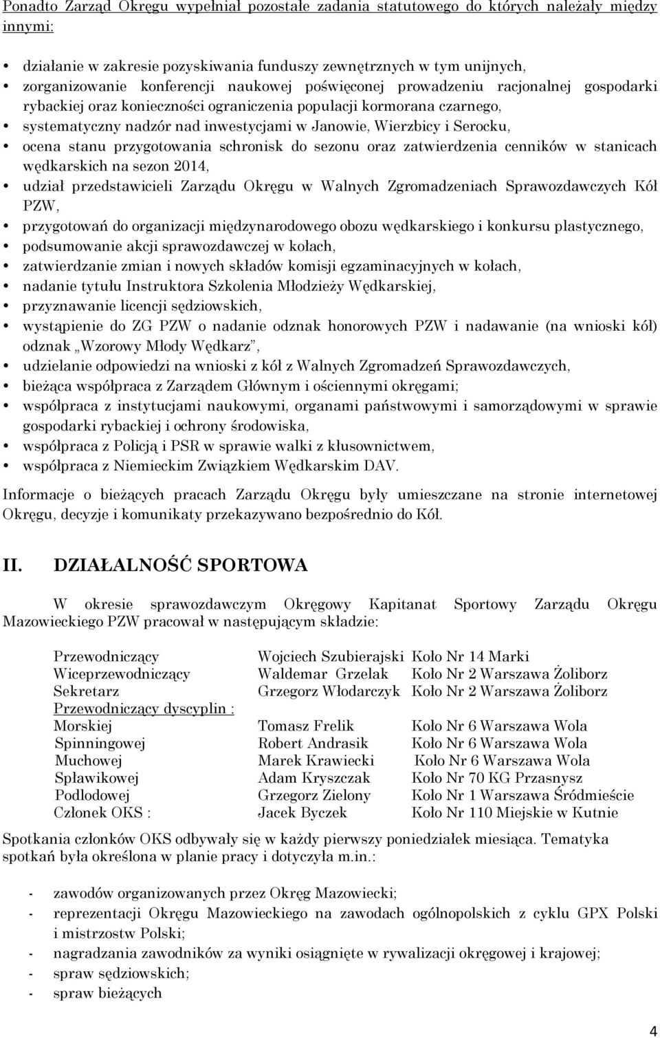 ocena stanu przygotowania schronisk do sezonu oraz zatwierdzenia cenników w stanicach wędkarskich na sezon 2014, udział przedstawicieli Zarządu Okręgu w Walnych Zgromadzeniach Sprawozdawczych Kół