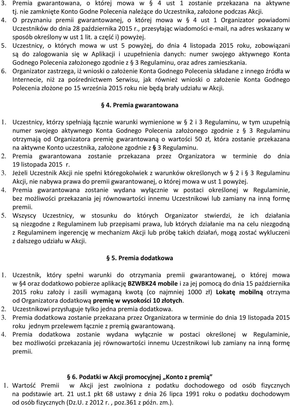 Uczestnicy, o których mowa w ust 5 powyżej, do dnia 4 listopada 2015 roku, zobowiązani są do zalogowania się w Aplikacji i uzupełnienia danych: numer swojego aktywnego Konta Godnego Polecenia