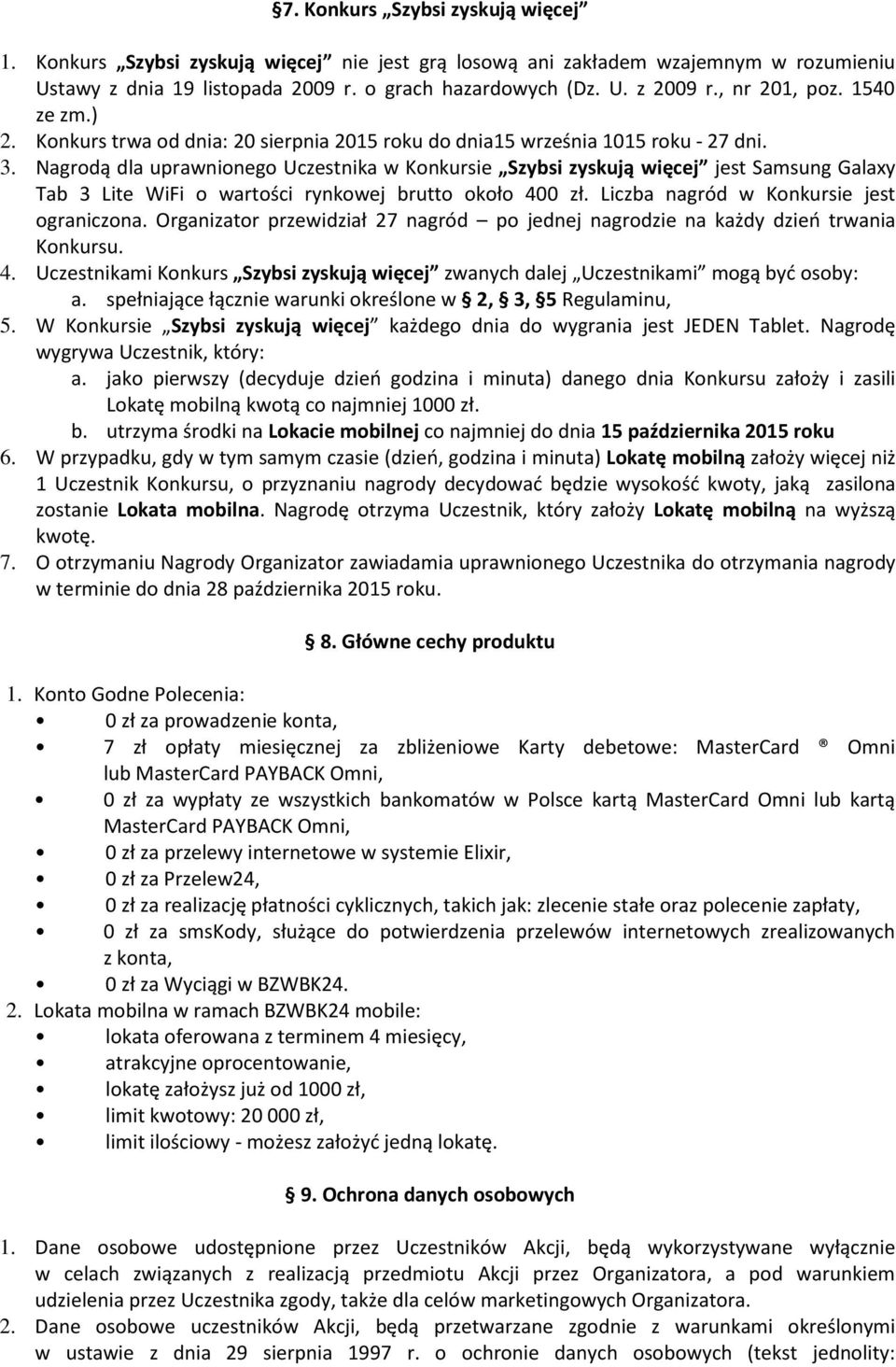 Nagrodą dla uprawnionego Uczestnika w Konkursie Szybsi zyskują więcej jest Samsung Galaxy Tab 3 Lite WiFi o wartości rynkowej brutto około 400 zł. Liczba nagród w Konkursie jest ograniczona.