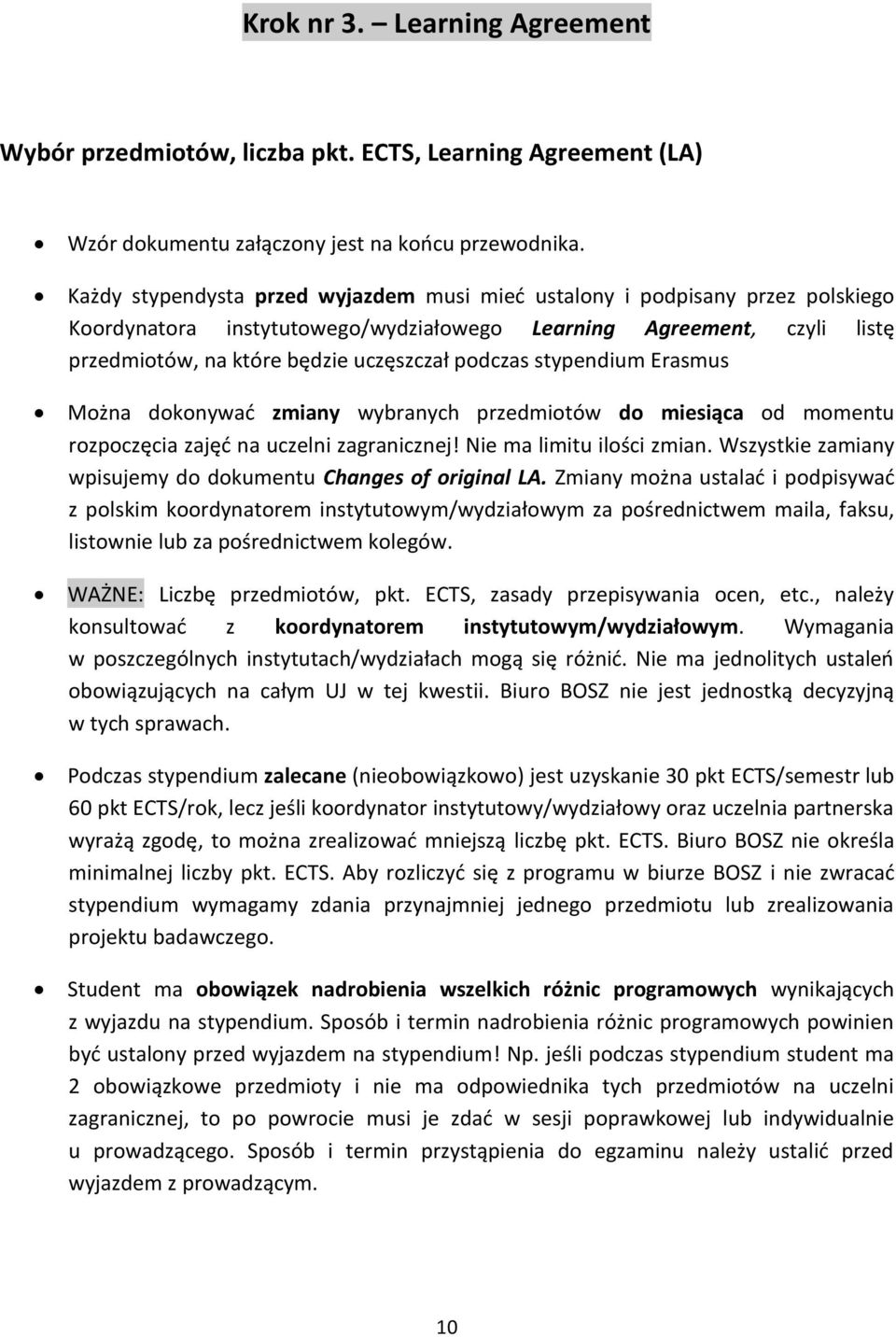 stypendium Erasmus Można dokonywać zmiany wybranych przedmiotów do miesiąca od momentu rozpoczęcia zajęć na uczelni zagranicznej! Nie ma limitu ilości zmian.