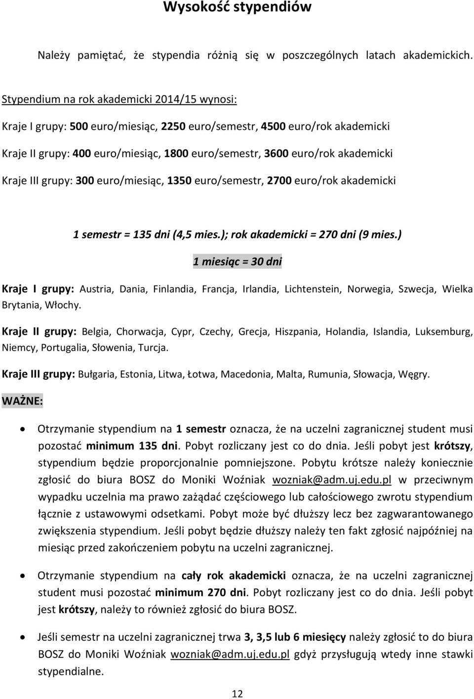 Kraje III grupy: 300 euro/miesiąc, 1350 euro/semestr, 2700 euro/rok akademicki 1 semestr = 135 dni (4,5 mies.); rok akademicki = 270 dni (9 mies.