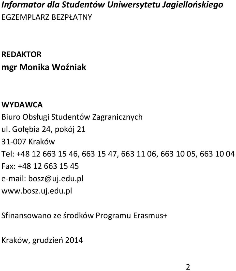 Gołębia 24, pokój 21 31-007 Kraków Tel: +48 12 663 15 46, 663 15 47, 663 11 06, 663 10 05, 663