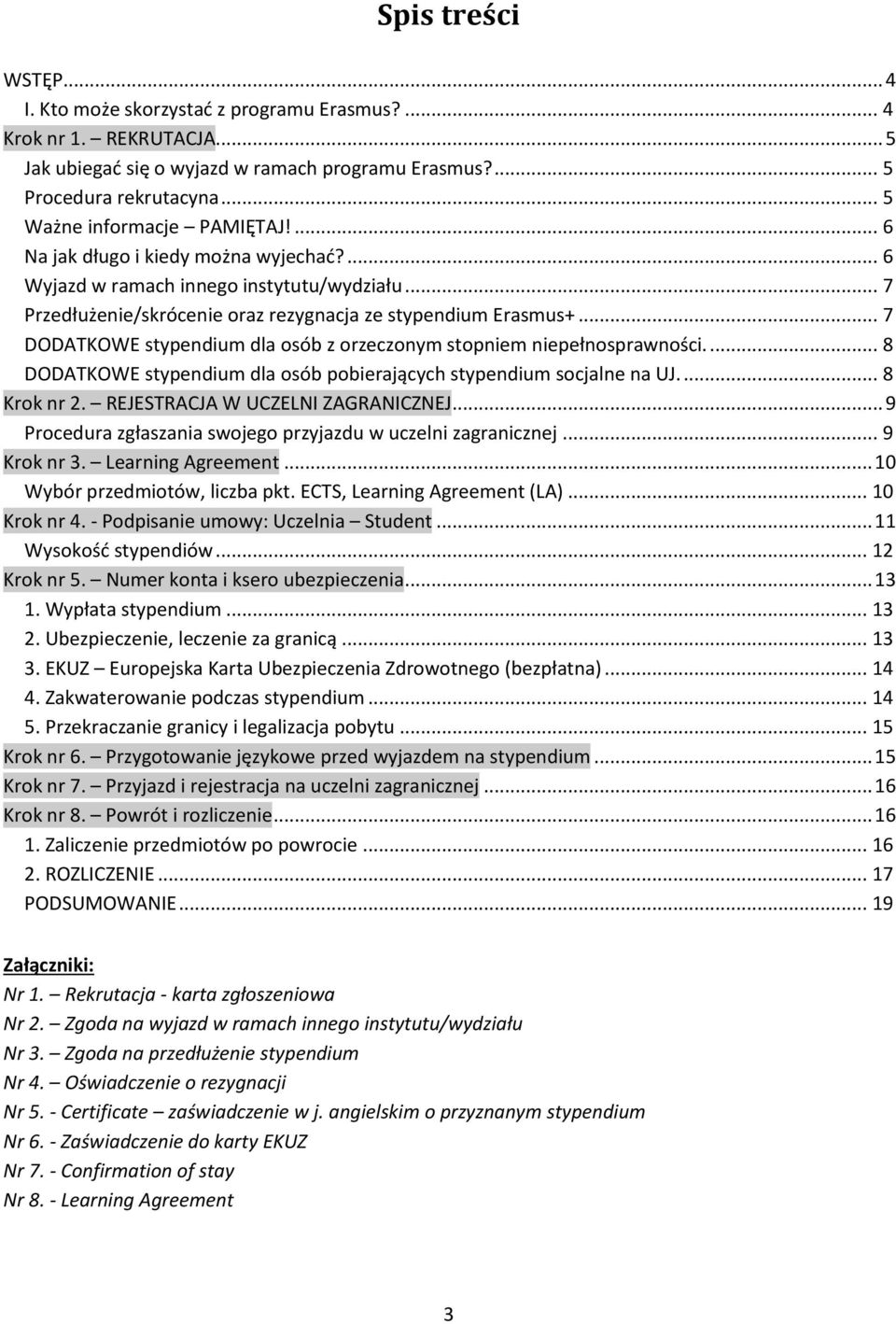 .. 7 DODATKOWE stypendium dla osób z orzeczonym stopniem niepełnosprawności.... 8 DODATKOWE stypendium dla osób pobierających stypendium socjalne na UJ.... 8 Krok nr 2.