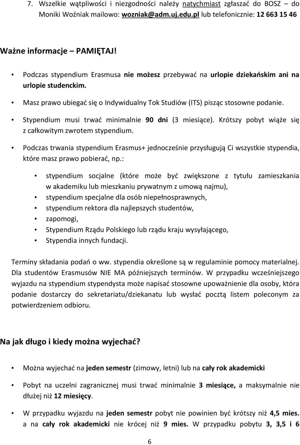 Stypendium musi trwać minimalnie 90 dni (3 miesiące). Krótszy pobyt wiąże się z całkowitym zwrotem stypendium.