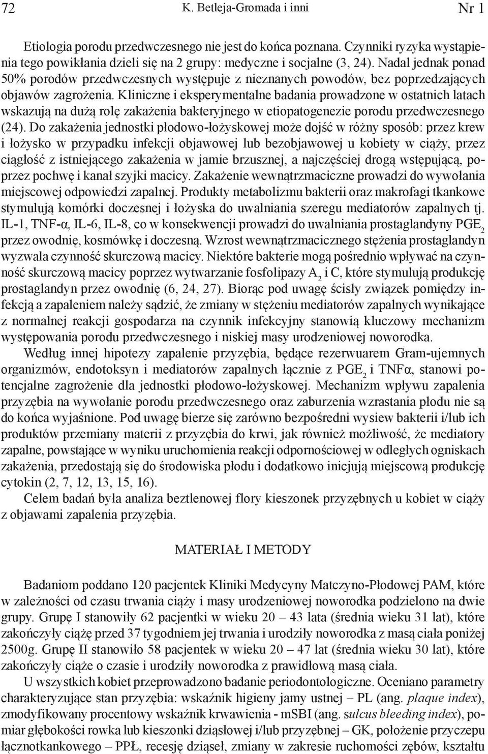 Kliniczne i eksperymentalne badania prowadzone w ostatnich latach wskazują na dużą rolę zakażenia bakteryjnego w etiopatogenezie porodu przedwczesnego (4).