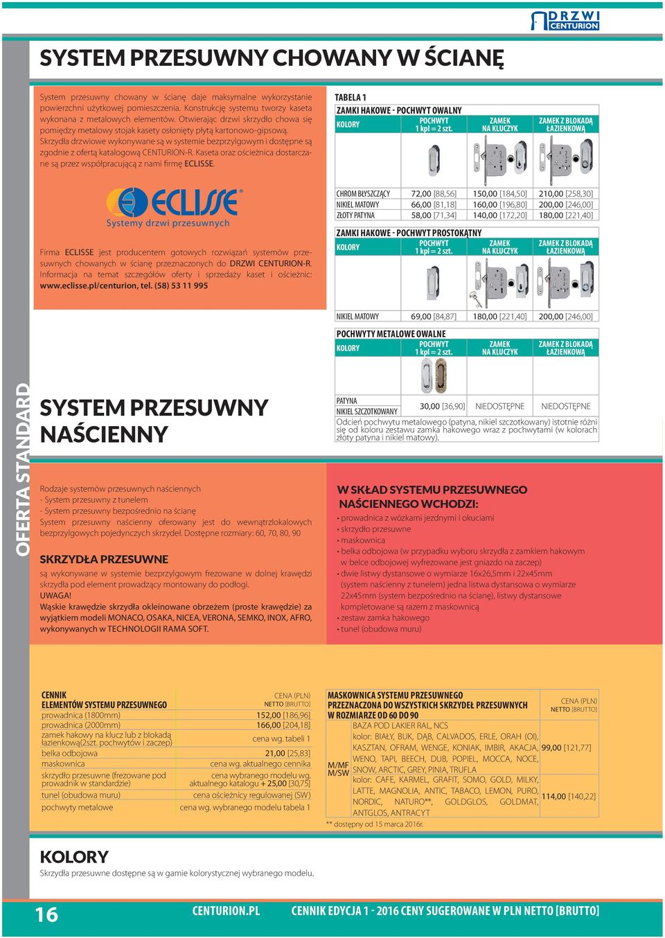 Skrzydła drzwiowe wykonywane są w systemie bezprzylgowym i dostępne są zgodnie z ofertą katalogową CENTURION-R. Kaseta oraz ościeżnica dostarczane są przez współpracującą z nami firmę ECLISSE.
