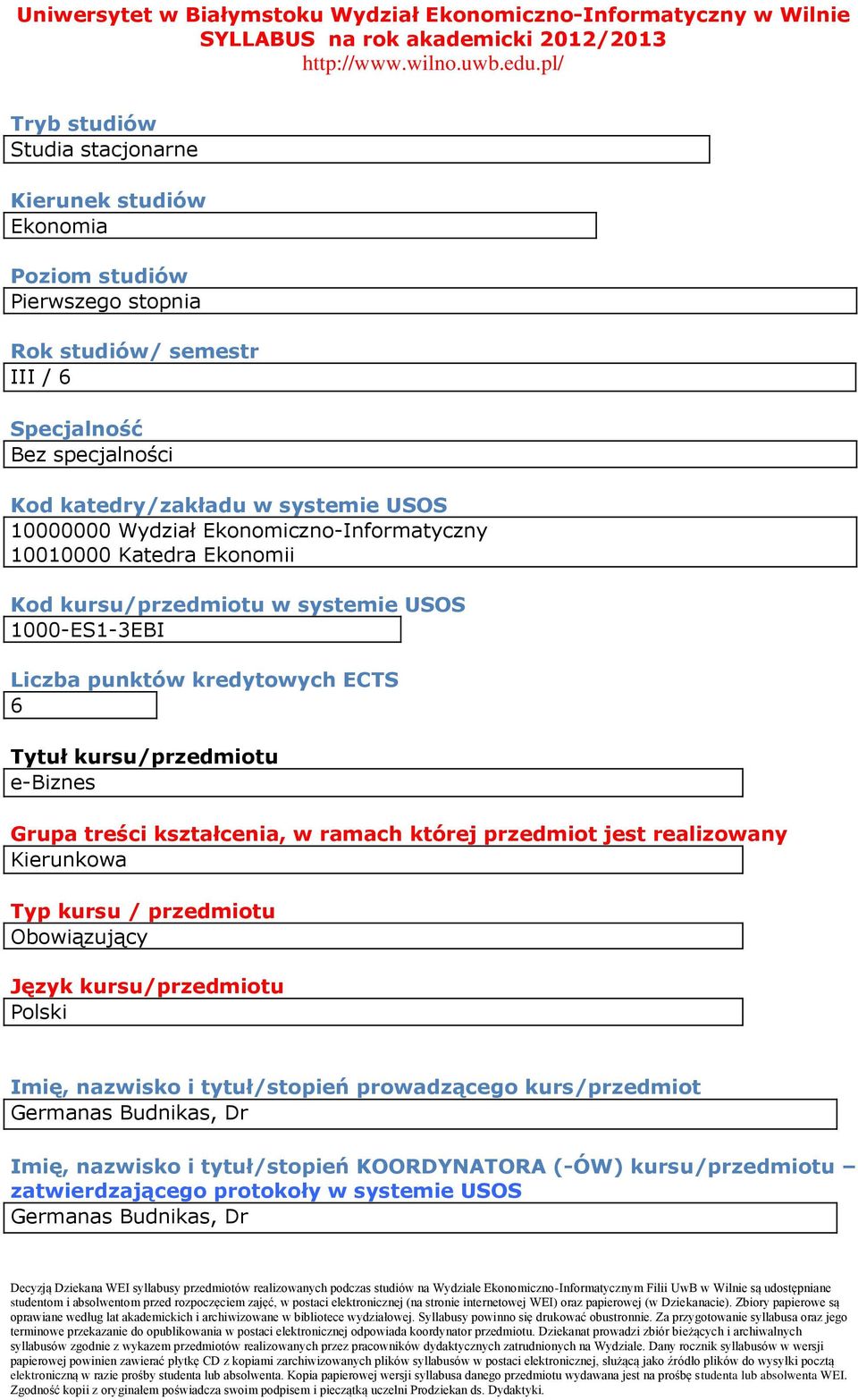 e-biznes Grupa treści kształcenia, w ramach której przedmiot jest realizowany Kierunkowa Typ kursu / przedmiotu Obowiązujący Język kursu/przedmiotu Polski Imię, nazwisko i