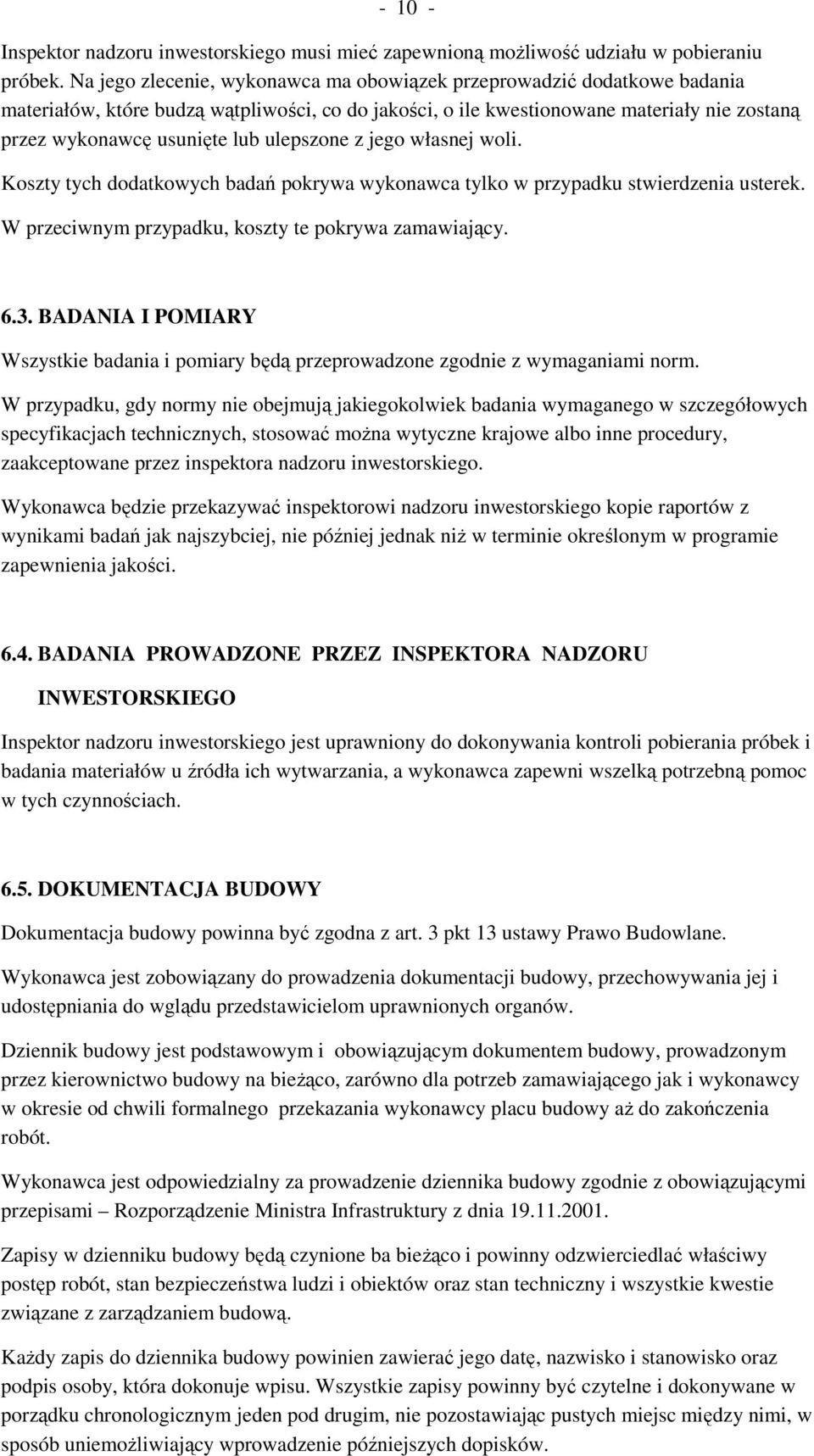 ulepszone z jego własnej woli. Koszty tych dodatkowych badań pokrywa wykonawca tylko w przypadku stwierdzenia usterek. W przeciwnym przypadku, koszty te pokrywa zamawiający. 6.3.