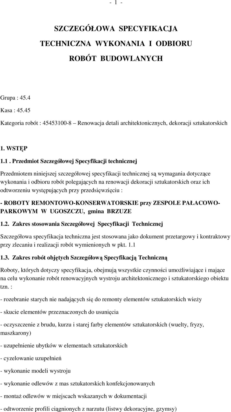 1. Przedmiot Szczegółowej Specyfikacji technicznej Przedmiotem niniejszej szczegółowej specyfikacji technicznej są wymagania dotyczące wykonania i odbioru robót polegających na renowacji dekoracji