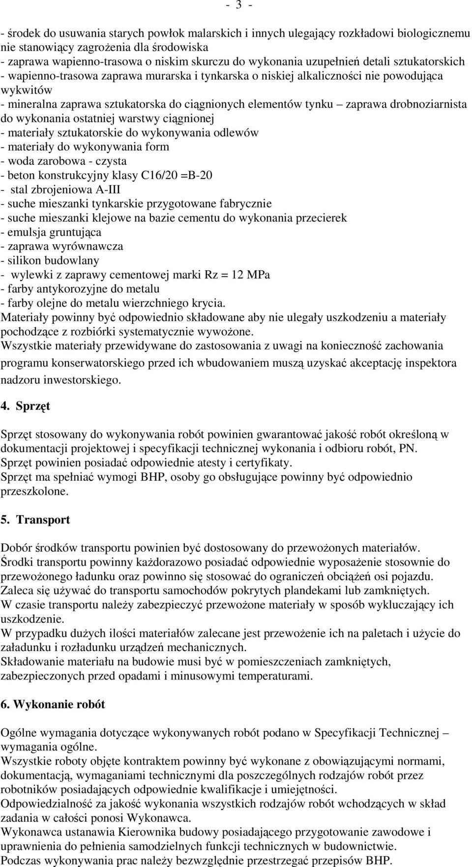 zaprawa drobnoziarnista do wykonania ostatniej warstwy ciągnionej - materiały sztukatorskie do wykonywania odlewów - materiały do wykonywania form - woda zarobowa - czysta - beton konstrukcyjny klasy
