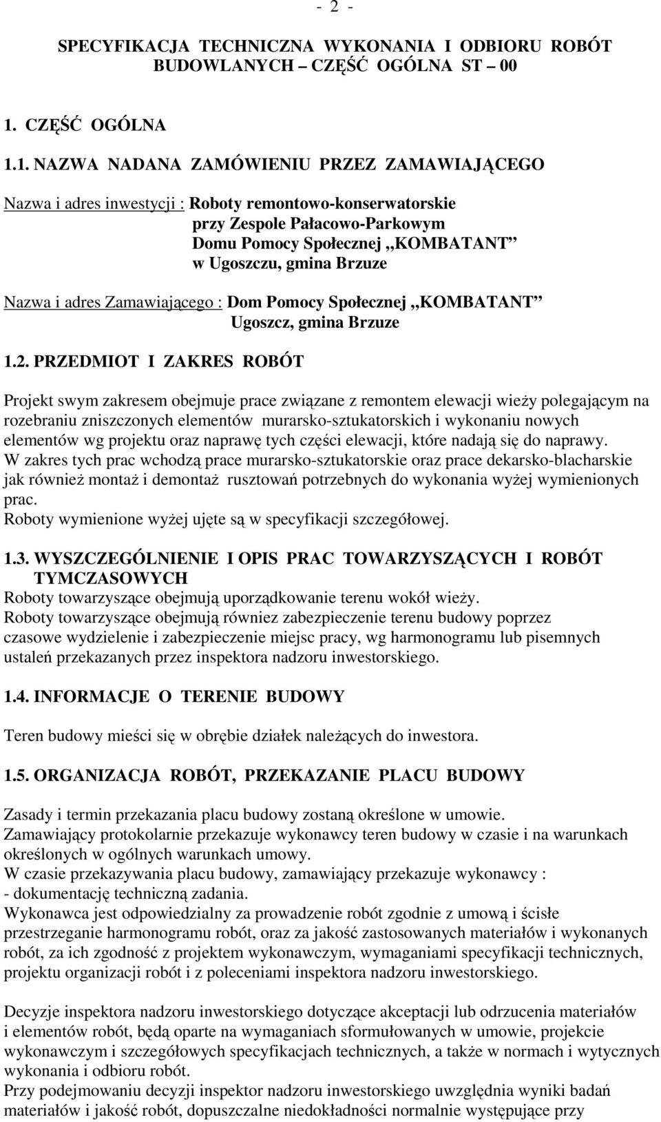 1. NAZWA NADANA ZAMÓWIENIU PRZEZ ZAMAWIAJĄCEGO Nazwa i adres inwestycji : Roboty remontowo-konserwatorskie przy Zespole Pałacowo-Parkowym Domu Pomocy Społecznej KOMBATANT w Ugoszczu, gmina Brzuze