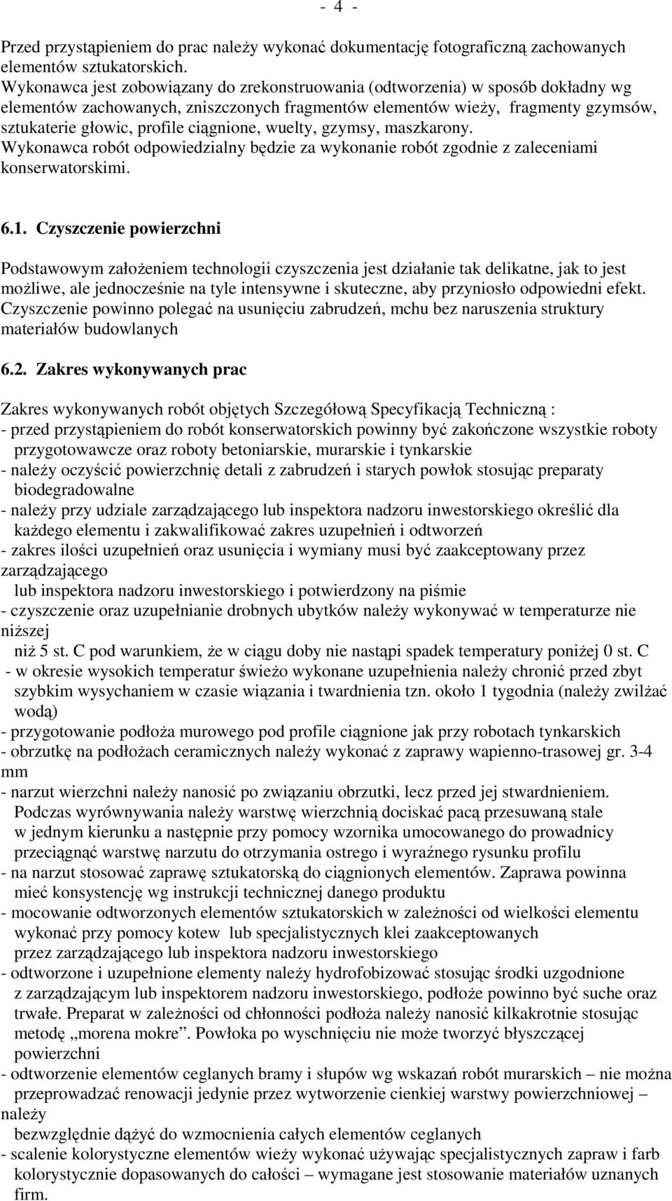 ciągnione, wuelty, gzymsy, maszkarony. Wykonawca robót odpowiedzialny będzie za wykonanie robót zgodnie z zaleceniami konserwatorskimi. 6.1.