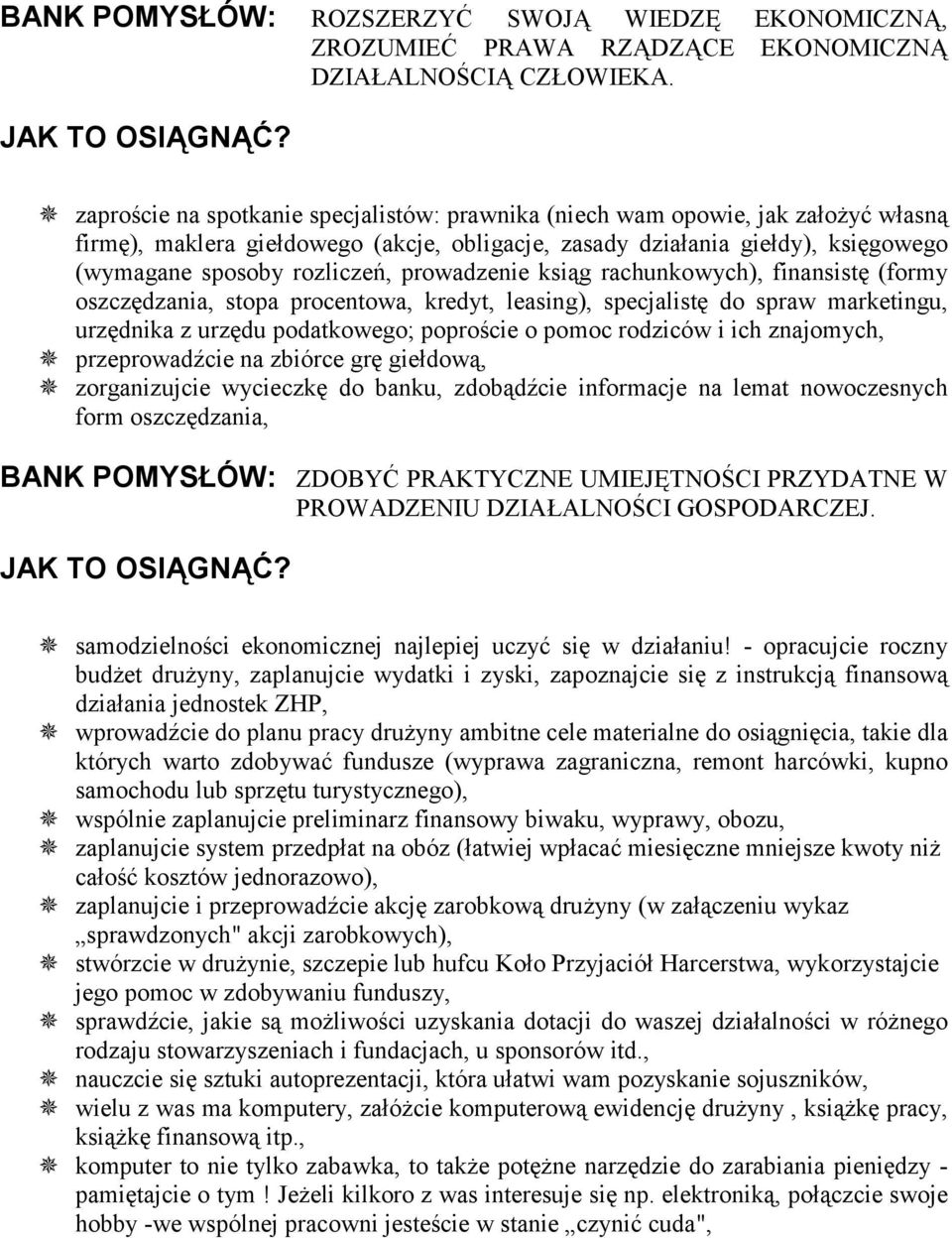prowadzenie ksiąg rachunkowych), finansistę (formy oszczędzania, stopa procentowa, kredyt, leasing), specjalistę do spraw marketingu, urzędnika z urzędu podatkowego; poproście o pomoc rodziców i ich