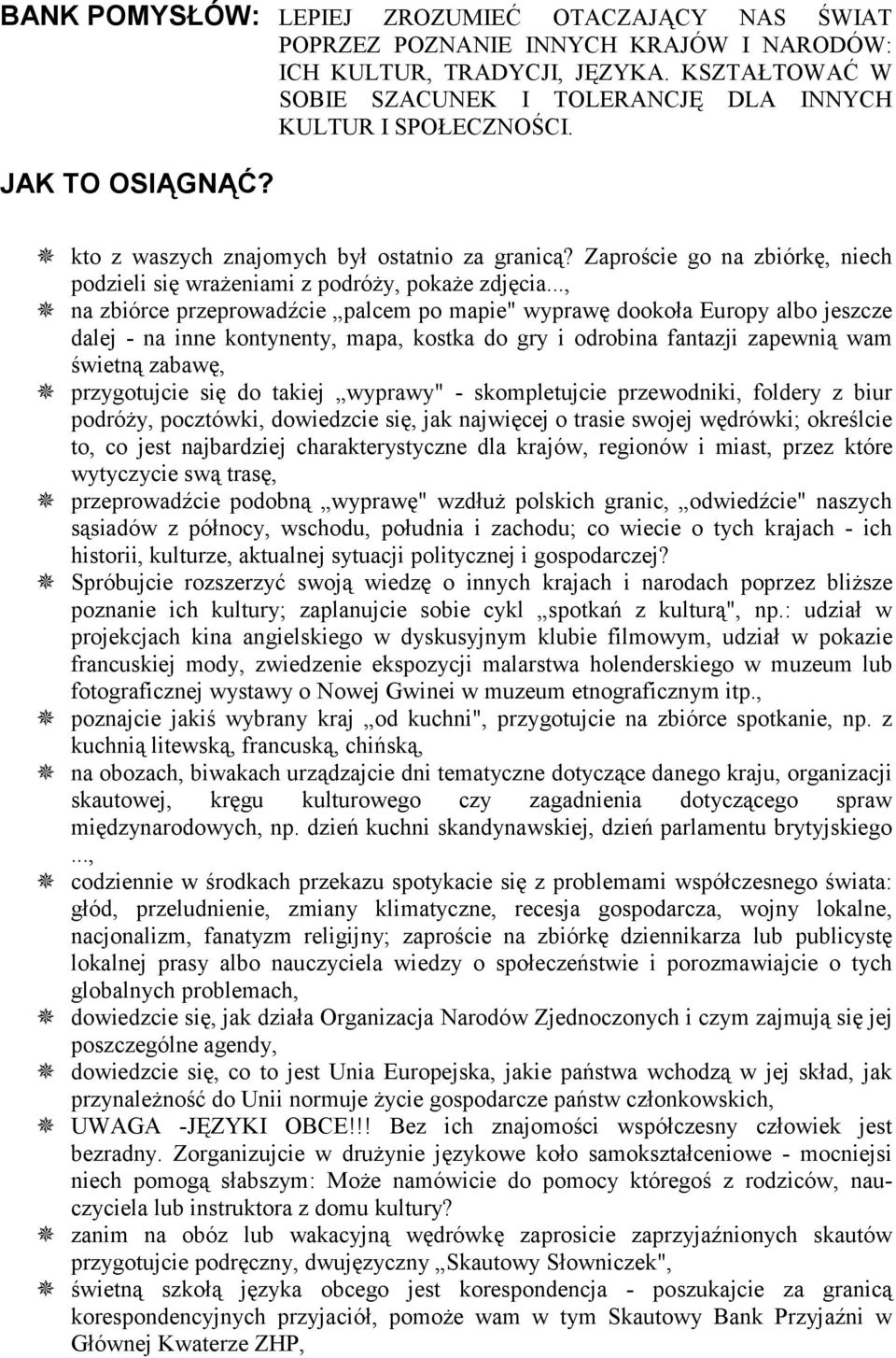 .., ^ na zbiórce przeprowadźcie palcem po mapie" wyprawę dookoła Europy albo jeszcze dalej - na inne kontynenty, mapa, kostka do gry i odrobina fantazji zapewnią wam świetną zabawę, ^ przygotujcie