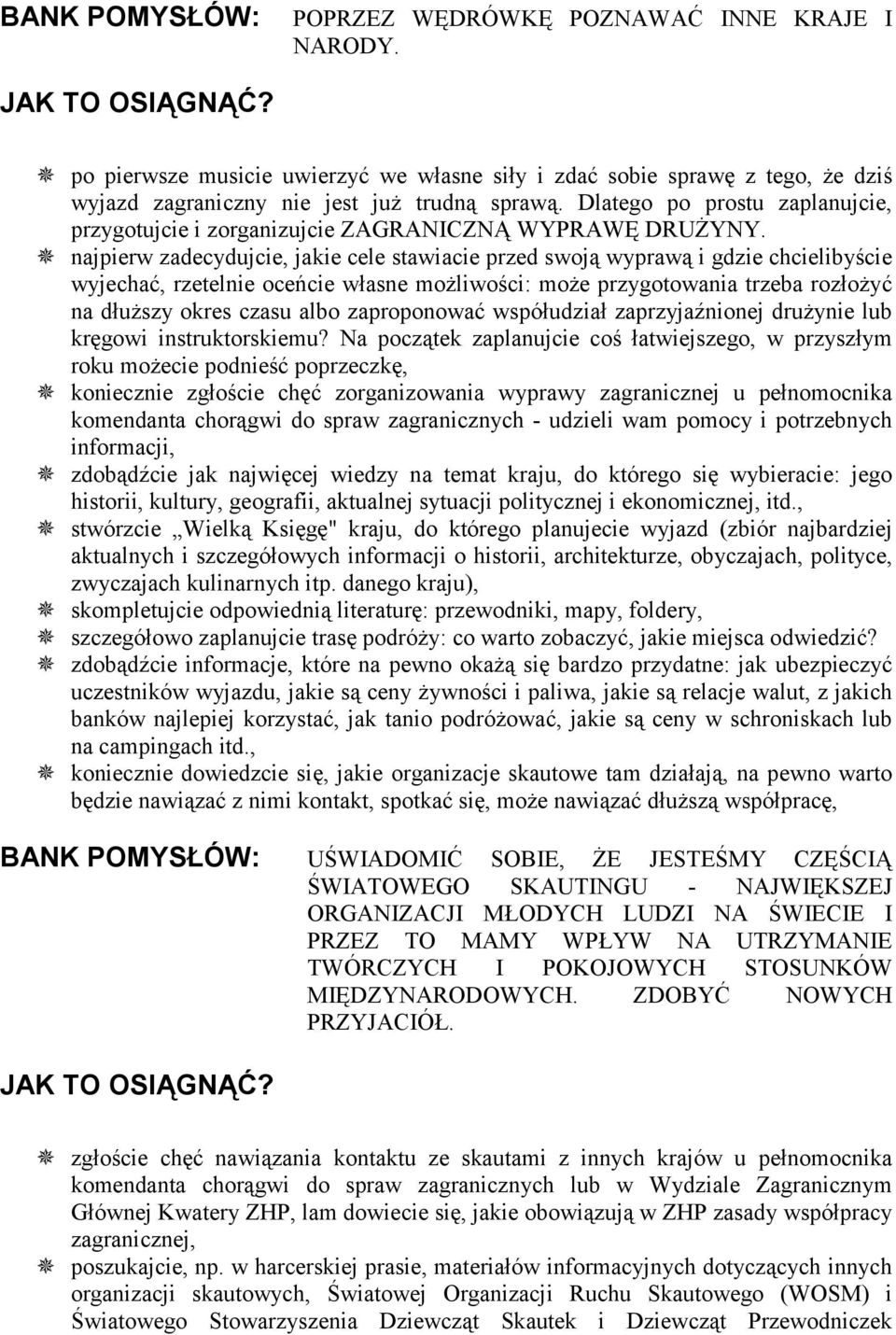 ^ najpierw zadecydujcie, jakie cele stawiacie przed swoją wyprawą i gdzie chcielibyście wyjechać, rzetelnie oceńcie własne możliwości: może przygotowania trzeba rozłożyć na dłuższy okres czasu albo