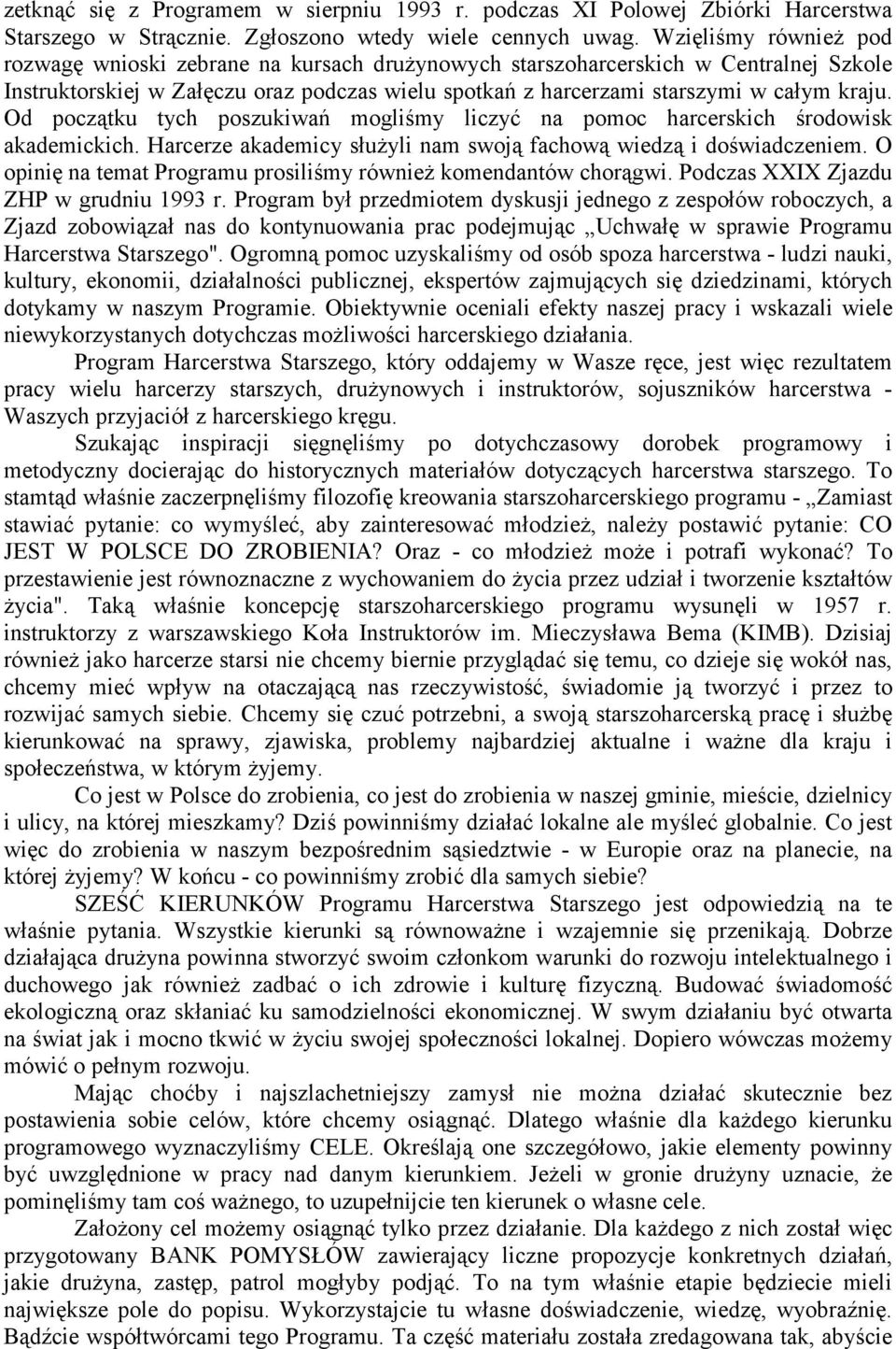 Od początku tych poszukiwań mogliśmy liczyć na pomoc harcerskich środowisk akademickich. Harcerze akademicy służyli nam swoją fachową wiedzą i doświadczeniem.