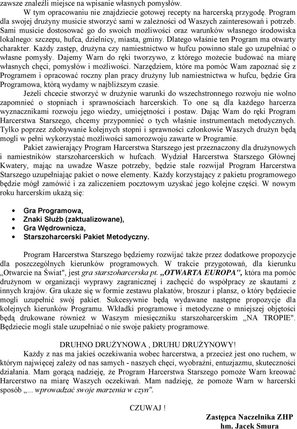 Sami musicie dostosować go do swoich możliwości oraz warunków własnego środowiska lokalnego: szczepu, hufca, dzielnicy, miasta, gminy. Dlatego właśnie ten Program ma otwarty charakter.
