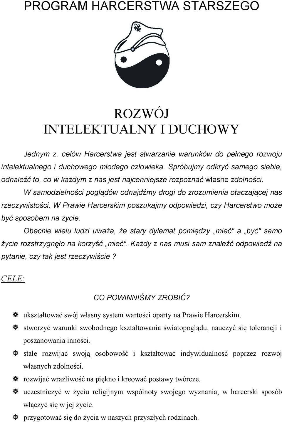 W Prawie Harcerskim poszukajmy odpowiedzi, czy Harcerstwo może być sposobem na życie. Obecnie wielu ludzi uważa, że stary dylemat pomiędzy mieć" a być" samo życie rozstrzygnęło na korzyść mieć".