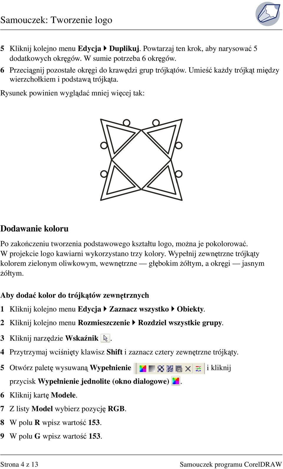 W projekcie logo kawiarni wykorzystano trzy kolory. Wypełnij zewnętrzne trójkąty kolorem zielonym oliwkowym, wewnętrzne głębokim żółtym, a okręgi jasnym żółtym.