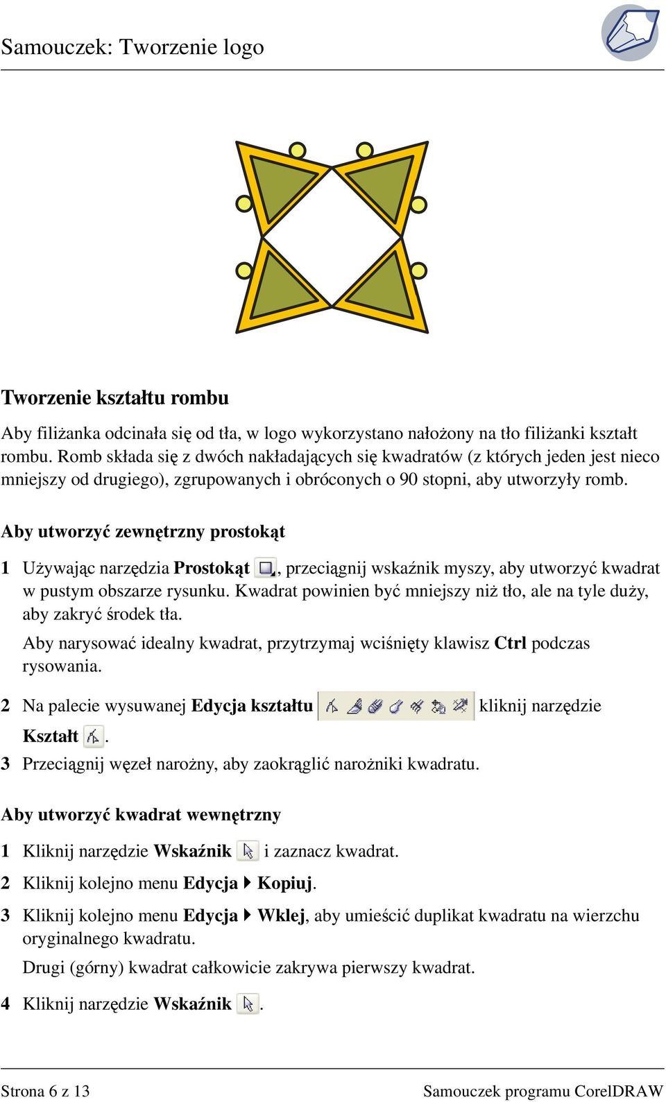 Aby utworzyć zewnętrzny prostokąt 1 Używając narzędzia Prostokąt, przeciągnij wskaźnik myszy, aby utworzyć kwadrat w pustym obszarze rysunku.