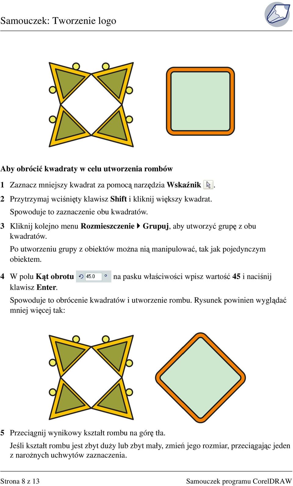 Po utworzeniu grupy z obiektów można nią manipulować, tak jak pojedynczym obiektem. 4 W polu Kąt obrotu na pasku właściwości wpisz wartość 45 i naciśnij klawisz Enter.