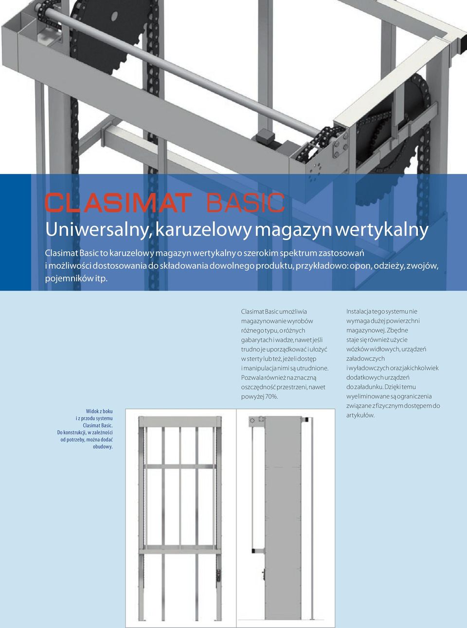 Clasimat Basic umożliwia magazynowanie wyrobów różnego typu, o różnych gabarytach i wadze, nawet jeśli trudno je uporządkować i ułożyć w sterty lub też, jeżeli dostęp i manipulacja nimi są utrudnione.