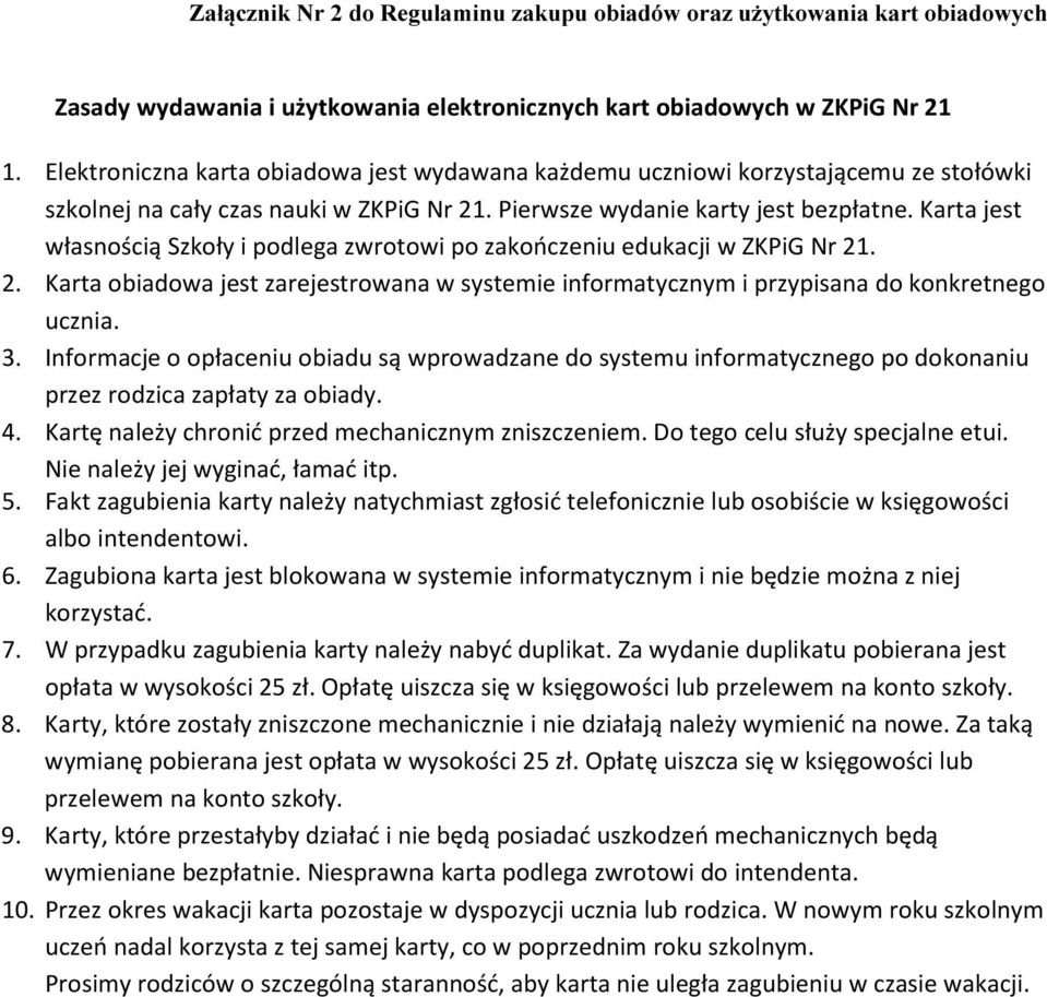 Karta jest własnością Szkoły i podlega zwrotowi po zakończeniu edukacji w ZKPiG Nr 21. 2. Karta obiadowa jest zarejestrowana w systemie informatycznym i przypisana do konkretnego ucznia. 3.