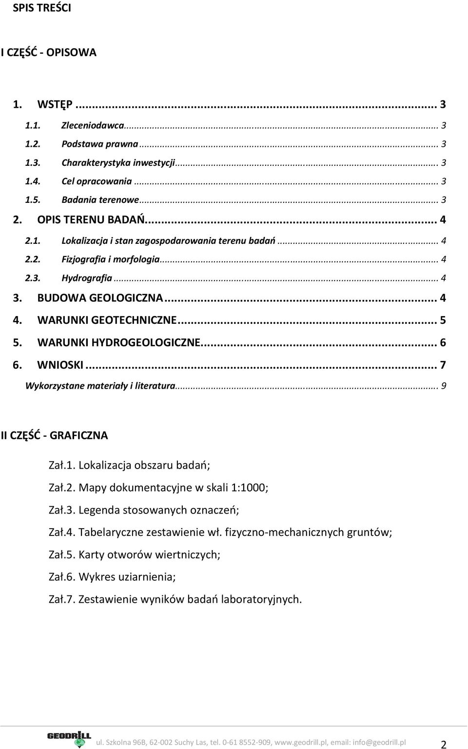 WARUNKI HYDROGEOLOGICZNE...6 6. WNIOSKI...7 Wykorzystane materiały i literatura...9 II CZĘŚĆ - GRAFICZNA Zał.1. Lokalizacja obszaru badań; Zał.2. Mapy dokumentacyjne w skali 1:1000; Zał.3.