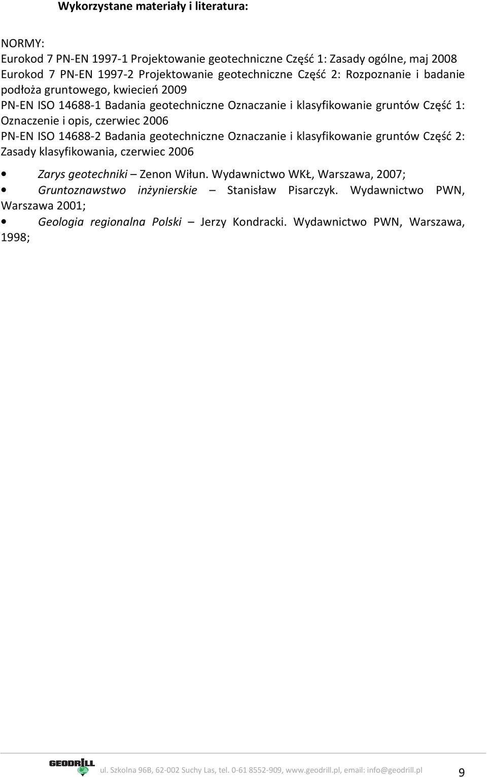 opis, czerwiec 2006 PN-EN ISO 14688-2 Badania geotechniczne Oznaczanie i klasyfikowanie gruntów Część 2: Zasady klasyfikowania, czerwiec 2006 Zarys geotechniki Zenon Wiłun.