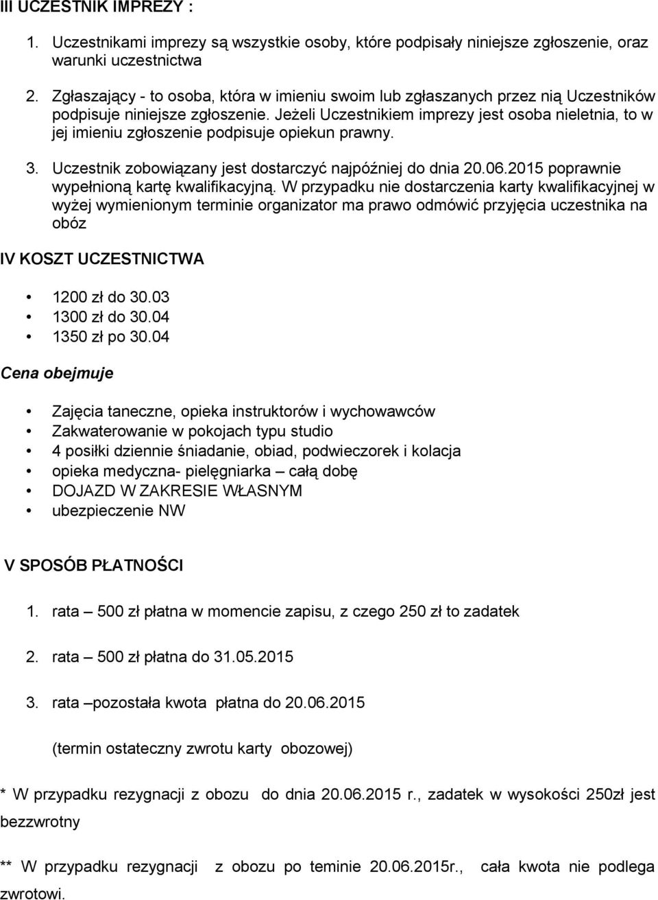 Jezeli Uczestnikiem imprezy jest osoba nieletnia, to w jej imieniu zgłoszenie podpisuje opiekun prawny. 3. Uczestnik zobowiazany jest dostarczyc najpózniej do dnia 20.06.