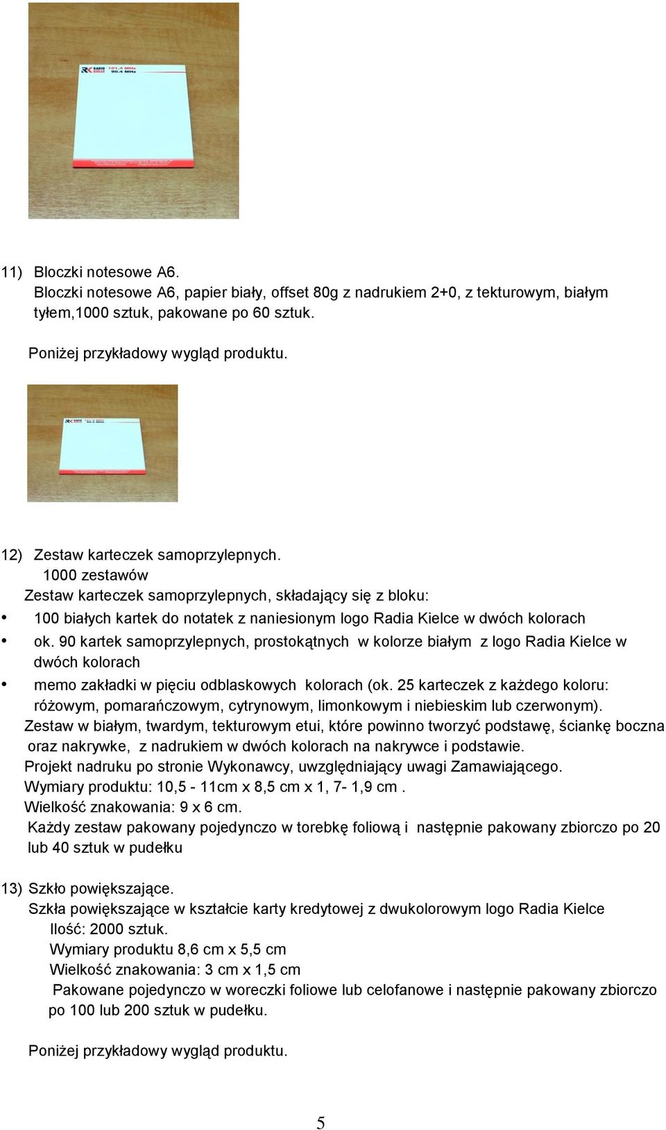 90 kartek samoprzylepnych, prostokątnych w kolorze białym z logo Radia Kielce w dwóch kolorach memo zakładki w pięciu odblaskowych kolorach (ok.