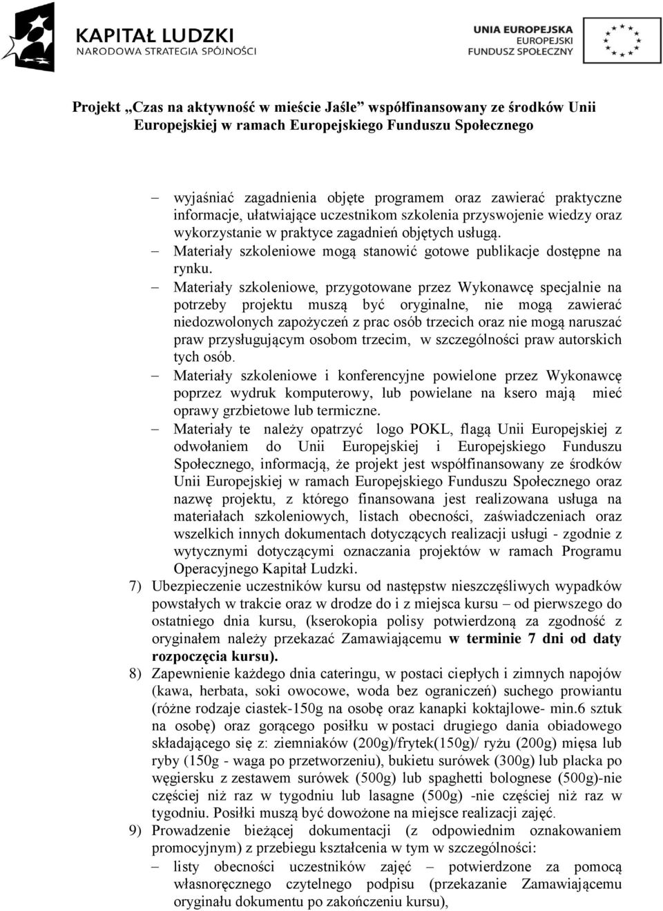 Materiały szkoleniowe, przygotowane przez Wykonawcę specjalnie na potrzeby projektu muszą być oryginalne, nie mogą zawierać niedozwolonych zapożyczeń z prac osób trzecich oraz nie mogą naruszać praw