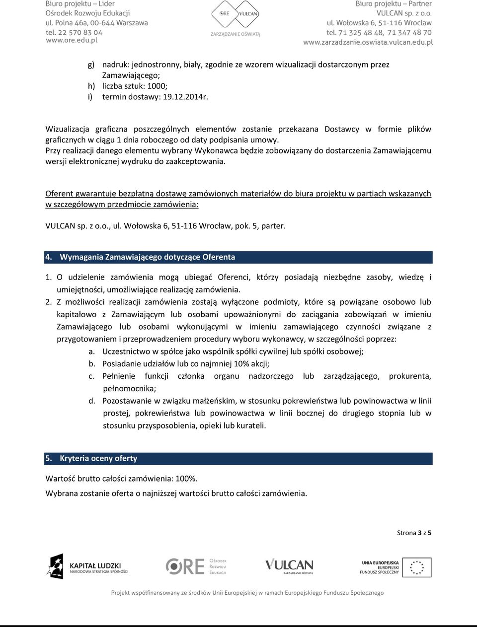 Przy realizacji danego elementu wybrany Wykonawca będzie zobowiązany do dostarczenia Zamawiającemu wersji elektronicznej wydruku do zaakceptowania.