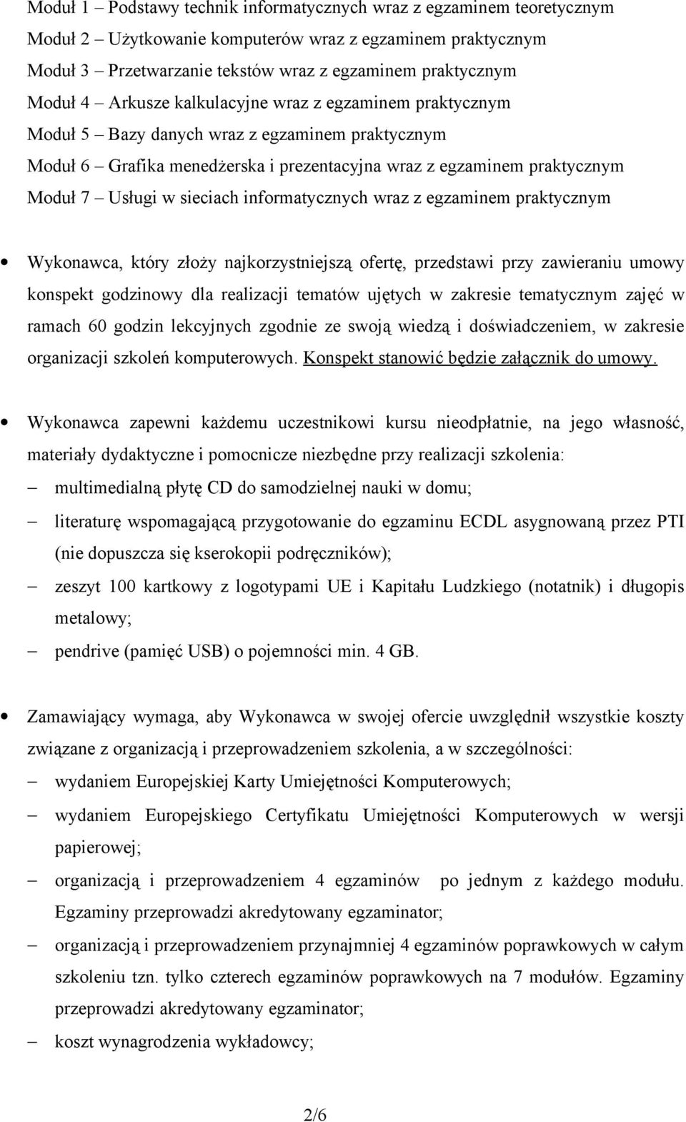 informatycznych wraz z egzaminem praktycznym Wykonawca, który złoży najkorzystniejszą ofertę, przedstawi przy zawieraniu umowy konspekt godzinowy dla realizacji tematów ujętych w zakresie tematycznym