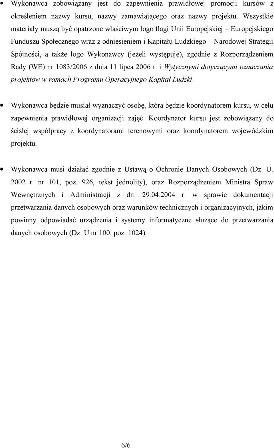 Wykonawcy (jeżeli występuje), zgodnie z Rozporządzeniem Rady (WE) nr 1083/2006 z dnia 11 lipca 2006 r. i Wytycznymi dotyczącymi oznaczania projektów w ramach Programu Operacyjnego Kapitał Ludzki.