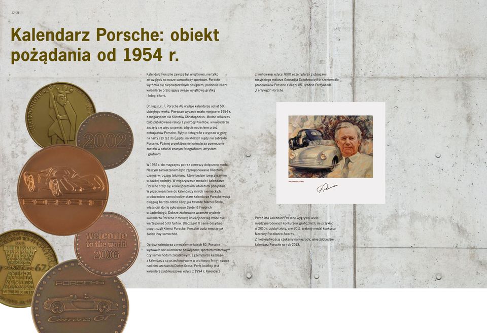 z limitowanej edycji 7000 egzemplarzy z obrazami rosyjskiego malarza Gennadija Sokołowa był prezentem dla pracowników Porsche z okazji 85. urodzin Ferdynanda Ferry ego Porsche. Dr. Ing. h.c. F. Porsche AG wydaje kalendarze od lat 50.